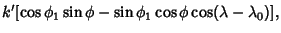 $\displaystyle k'[\cos\phi_1\sin\phi-\sin\phi_1\cos\phi\cos(\lambda-\lambda_0)],$