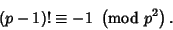 \begin{displaymath}
(p-1)!\equiv -1\ \left({{\rm mod\ } {p^2}}\right).
\end{displaymath}