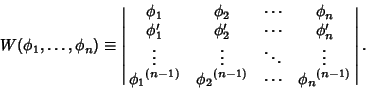 \begin{displaymath}
W(\phi_1, \ldots, \phi_n) \equiv \left\vert\matrix{
\phi_1 ...
...& {\phi_2}^{(n-1)} & \cdots & {\phi_n}^{(n-1)}\cr}\right\vert.
\end{displaymath}