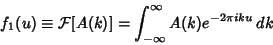 \begin{displaymath}
f_1(u)\equiv {\mathcal F}[A(k)] = \int_{-\infty}^\infty A(k)e^{-2\pi iku}\,dk
\end{displaymath}