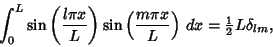 \begin{displaymath}
\int_0^L \sin\left({l\pi x\over L}\right)\sin\left({m\pi x\over L}\right)\, dx = {\textstyle{1\over 2}}L\delta_{lm},
\end{displaymath}