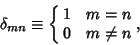 \begin{displaymath}
\delta_{mn}\equiv\cases{1 & $m=n$\cr 0 & $m\not= n$\cr},
\end{displaymath}