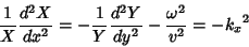 \begin{displaymath}
{1\over X}{d^2X\over dx^2}=-{1\over Y}{d^2Y\over dy^2}-{\omega^2\over v^2} = -{k_x}^2
\end{displaymath}