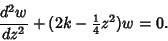 \begin{displaymath}
{d^2w\over dz^2}+(2k-{\textstyle{1\over 4}}z^2)w=0.
\end{displaymath}