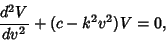 \begin{displaymath}
{d^2V\over dv^2}+(c-k^2v^2)V=0,
\end{displaymath}