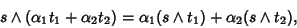 \begin{displaymath}
s\wedge(\alpha _1t_1+\alpha _2t_2)=\alpha _1(s\wedge t_1)+\alpha _2(s\wedge t_2),
\end{displaymath}