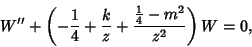 \begin{displaymath}
W''+\left({-{1\over 4}+{k\over z}+{{1\over 4}-m^2\over z^2}}\right)W=0,
\end{displaymath}