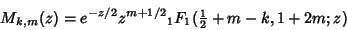 \begin{displaymath}
M_{k,m}(z)=e^{-z/2}z^{m+1/2} {}_1F_1({\textstyle{1\over 2}}+ m-k,1+ 2m;z)
\end{displaymath}