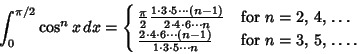 \begin{displaymath}
\int^{\pi /2}_0 \cos^n x\,dx = \cases{
{\pi\over 2} {1\cdot...
...-1)\over 1\cdot 3\cdot 5\cdots n} & for $n = 3$, 5, \dots.\cr}
\end{displaymath}