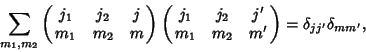 \begin{displaymath}
\sum_{m_1,m_2} \pmatrix{j_1 & j_2 & j\cr m_1 & m_2 & m\cr}\p...
...{j_1 & j_2 & j'\cr m_1 & m_2 & m'} = \delta_{jj'}\delta_{mm'},
\end{displaymath}