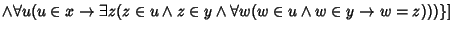 $\wedge\forall u(u\in x\to\exists z(z\in u\wedge z\in y\wedge\forall w(w\in u\wedge w\in y\to w=z)))\}]$