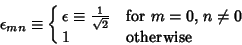 \begin{displaymath}
\epsilon_{mn}\equiv\cases{
\epsilon\equiv {1\over\sqrt{2}} & for $m=0$, $n\not=0$\cr
1 & otherwise\cr}
\end{displaymath}