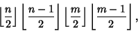 \begin{displaymath}
\left\lfloor{n\over 2}\right\rfloor \left\lfloor{n-1\over 2}...
...m\over 2}\right\rfloor \left\lfloor{m-1\over 2}\right\rfloor ,
\end{displaymath}